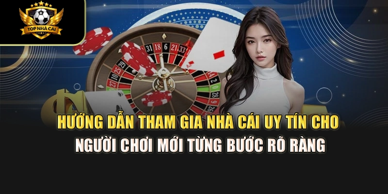 Hướng dẫn tham gia Nhà Cái Uy Tín cho người chơi mới từng bước rõ ràng