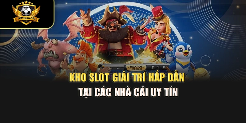 Kho slot giải trí hấp dẫn tại các Nhà Cái Uy Tín