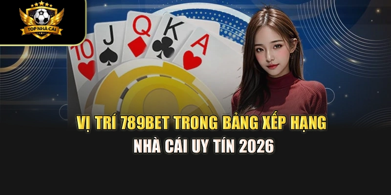 Vị trí 789BET trong bảng xếp hạng nhà cái uy tín 2026